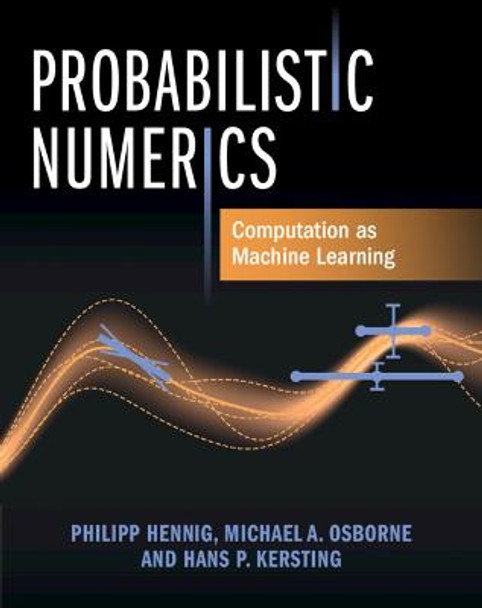 Probabilistic Numerics: Computation as Machine Learning by Philipp Hennig