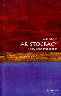 Aristocracy: A Very Short Introduction by Professor William Doyle