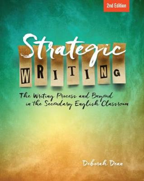 Strategic Writing: The Writing Process and Beyond in the Secondary English Classroom by Deborah Dean