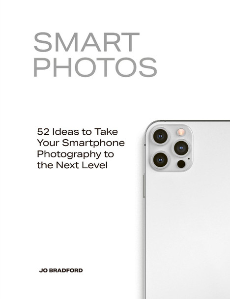 Smart Photos: 52 Ideas To Take Your Smartphone Photography to the Next Level Jo Bradford 9780711265462