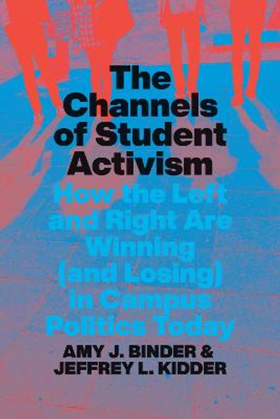 The Channels of Student Activism: How the Left and Right Are Winning (and Losing) in Campus Politics Today by Amy J. Binder