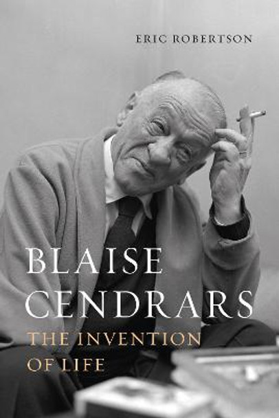 Blaise Cendrars: The Invention of Life by Eric Robertson