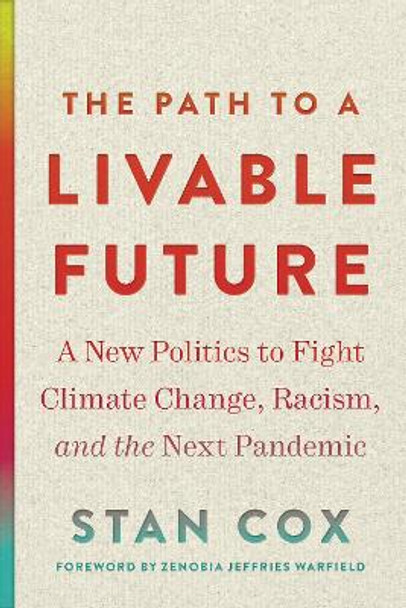 The Path to a Livable Future: A New Politics to Fight Climate Change, Racism, and the Next Pandemic by Stan Cox