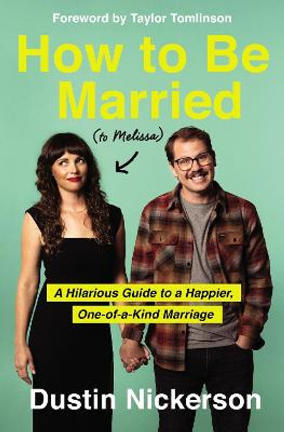 How to Be Married (to Melissa): A Hilarious Guide to a Happier, One-of-a-Kind Marriage by Dustin Nickerson