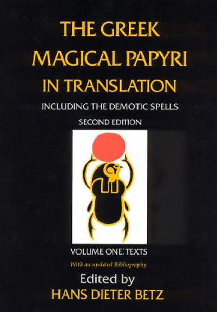 The Greek Magical Papyri in Translation, Including the Demonic Spells: v. 1: Texts by Hans Dieter Betz