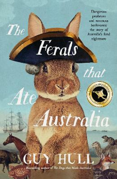 The Ferals that Ate Australia: From the bestselling author of The Dogs that Made Australia by Guy Hull