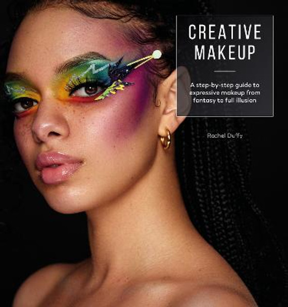 Creative Make-up: A step-by-step guide to expressive makeup from fantasy to full illusion by Rachel Duffy