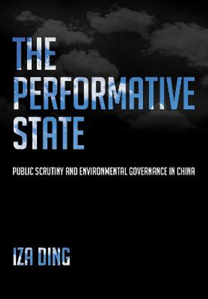 The Performative State: Public Scrutiny and Environmental Governance in China by Iza Ding