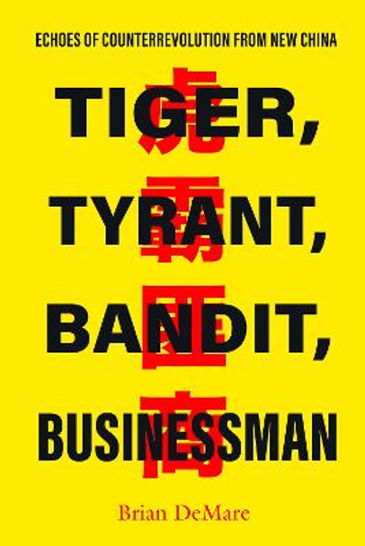 Tiger, Tyrant, Bandit, Businessman: Echoes of Counterrevolution from New China by Brian DeMare