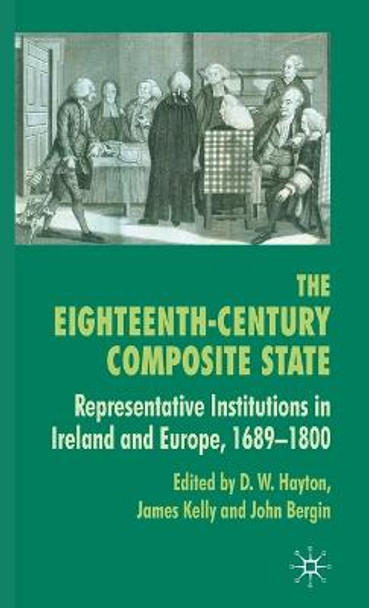 The Eighteenth-Century Composite State: Representative Institutions in Ireland and Europe, 1689-1800 by D. W. Hayton