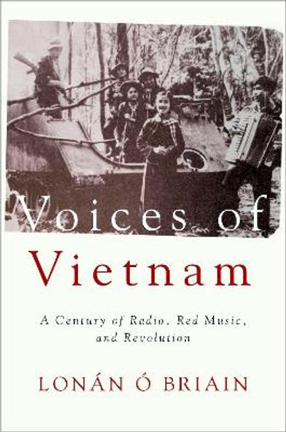 Voices of Vietnam: A Century of Radio, Red Music, and Revolution by Associate Professor of Music Lonan O Briain