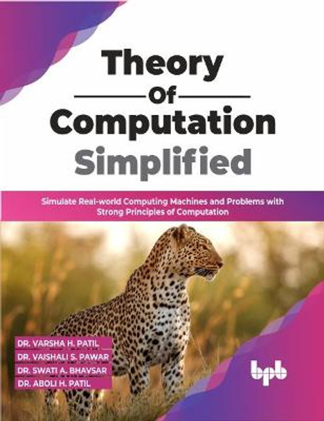 Theory of  Computation Simplified: Simulate Real-world Computing Machines and Problems with Strong Principles of Computation by Dr. Varsha H. Patil Dr. Vaishali S. Pawar