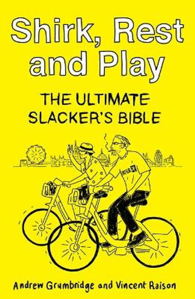 Shirk, Rest and Play: The Ultimate Slacker's Bible by Andrew Grumbridge