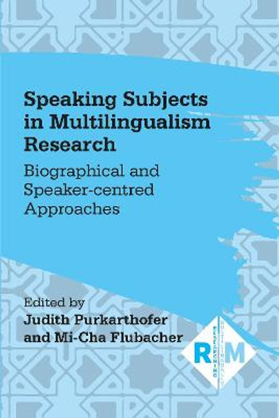 Speaking Subjects in Multilingualism Research: Biographical and Speaker-centred Approaches by Judith Purkarthofer