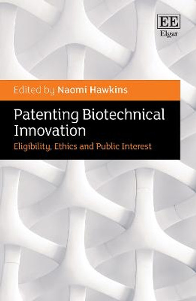 Patenting Biotechnical Innovation: Eligibility, Ethics and Public Interest by Naomi Hawkins