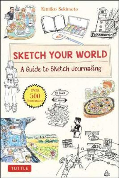 Sketch Your World: A Guide to Sketch Journaling (Over 500 illustrations!) by Kimiko Sekimoto