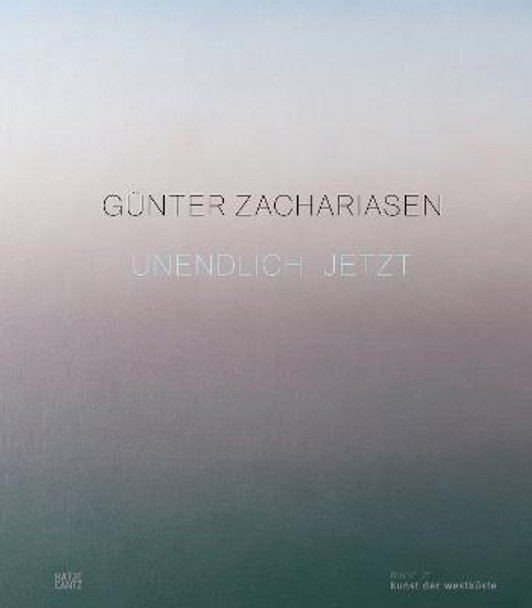 Gunter Zachariasen (Bilingual edition): Infinite Now by Ulrike Wolff-Thomsen for the Museum Kunst der Westkuste