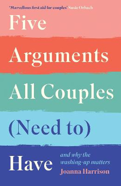 Five Arguments All Couples (Need To) Have: And Why the Washing Up Matters by Joanna Harrison