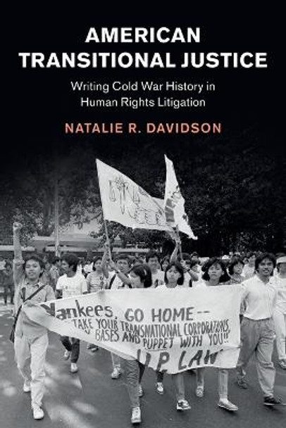 American Transitional Justice: Writing Cold War History in Human Rights Litigation by Natalie R. Davidson