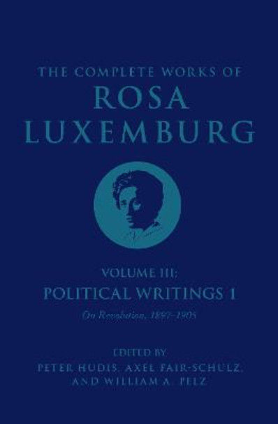 The Complete Works of Rosa Luxemburg Volume III: Political Writings 1. On Revolution: 1897-1905 by Rosa Luxemburg