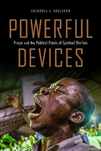 Powerful Devices: Prayer and the Political Praxis of Spiritual Warfare by Abimbola Adunni Adelakun