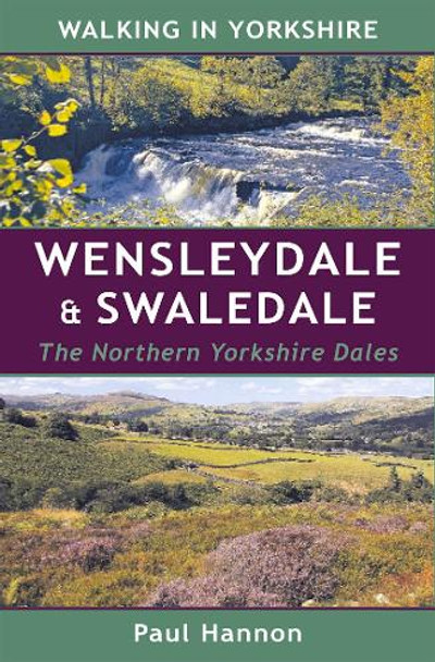 Wensleydale & Swaledale: The Northern Yorkshire Dales Paul Hannon 9781907626326