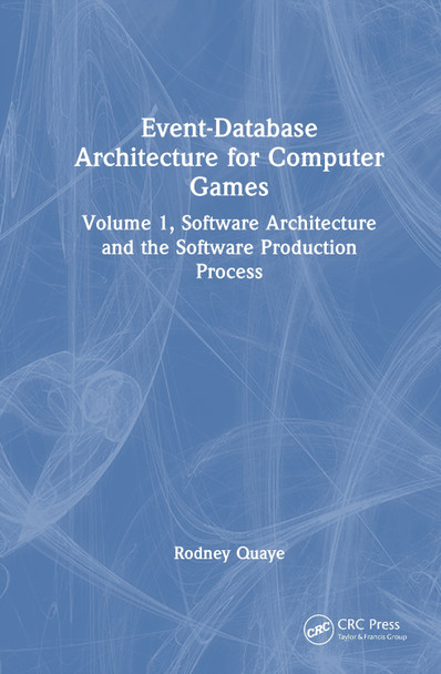 Event-Database Architecture for Computer Games: Volume 1, Software Architecture and the Software Production Process Rodney Quaye 9781032820675