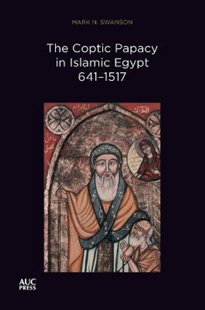 The Coptic Papacy in Islamic Egypt, 641-1517: The Popes of Egypt, Volume 2 by Mark N Swanson