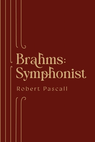 Brahms: Symphonist Professor Robert Pascall 9781783277780