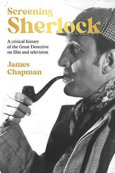 Screening Sherlock: A Cultural History of the Great Detective on Film and Television James Chapman 9781526176639