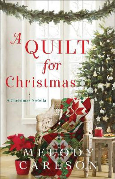A Quilt for Christmas: A Christmas Novella by Melody Carlson