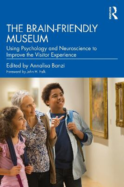 The Brain-Friendly Museum: Using Psychology and Neuroscience to Improve the Visitor Experience by Annalisa Banzi