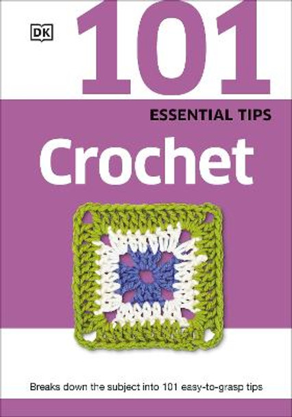 101 Essential Tips Crochet: Breaks Down the Subject into 101 Easy-to-Grasp Tips by DK