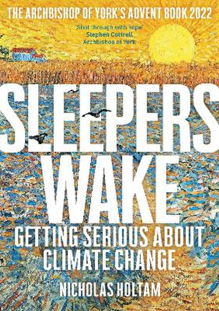Sleepers Wake: Getting Serious About Climate Change: The Archbishop of York's Advent Book 2022 by The Rt Revd Nicholas Holtam