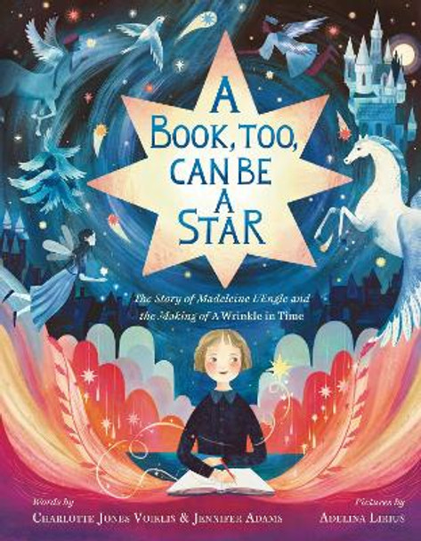 A Book, Too, Can Be a Star: The Story of Madeleine l'Engle and the Making of a Wrinkle in Time by Charlotte Jones Voiklis