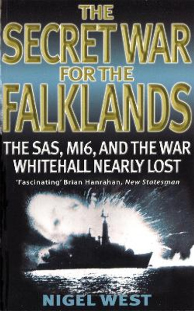 The Secret War For The Falklands: The SAS, MI6, and the War Whitehall Nearly Lost by Nigel West