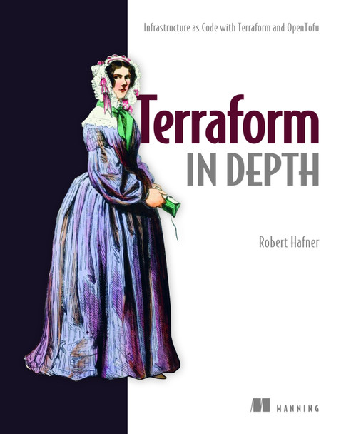 Terraform in Depth: Infrastructure as Code with Terraform and Opentofu Robert Hafner 9781633438002