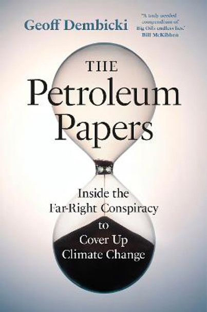 The Petroleum Papers: Inside the Far-Right Conspiracy That Stole Our Chance of Stopping Climate Change by Geoff Dembicki