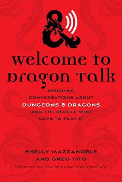 Welcome to Dragon Talk: Inspiring Conversations about Dungeons & Dragons and the People Who Love to Play It by Shelly Mazzanoble