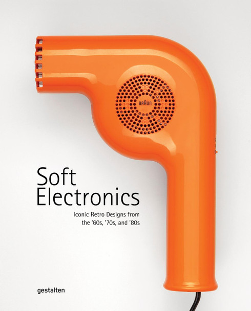 Soft Electronica: Retro Product Design from the 70s, 80s, and 90s. by Gestalten