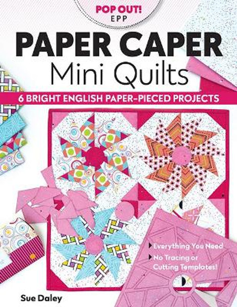 Paper Caper Mini Quilts: 6 Bright English Paper-Pieced Projects; Everything You Need, No Tracing or Cutting Templates! by Sue Daley