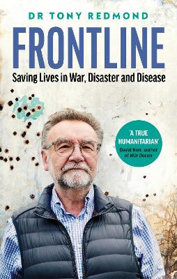 FRONTLINE: How to Save Lives in War, Disaster and Disease by Dr Tony Redmond