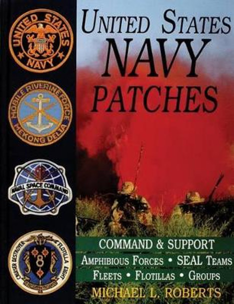 United States Navy Patches Series Vol IV: Vol IV: Amphibious Forces, SEAL Teams, Fleets, Flotillas, Groups by Michael L. Roberts