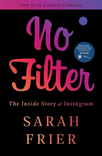 No Filter: The Inside Story of Instagram by Sarah Frier