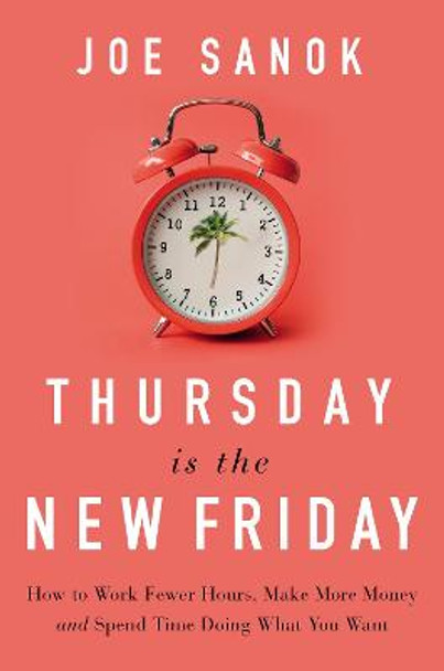Thursday is the New Friday: Work Smarter, Slow Down More, Life a Life That Matters by Joe Sanok