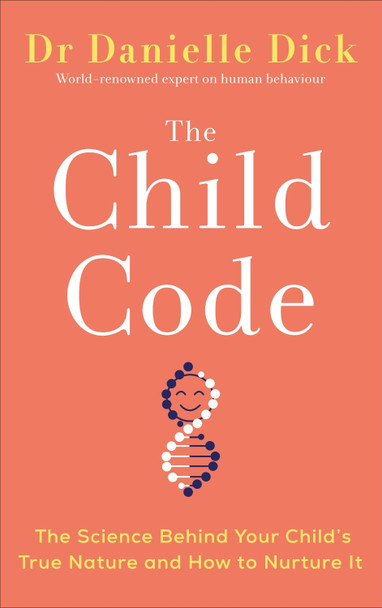 The Child Code: The Science Behind Your Child's True Nature and How to Nurture It by Danielle Dick