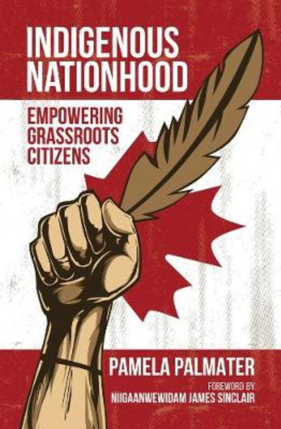 Indigenous Nationhood: Empowering Grassroots Citizens by Pamela Palmater