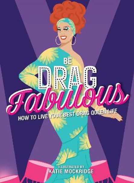 Be Drag Fabulous: How to Live Your Best Drag Queen Life by Katie Mockridge