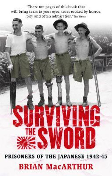 Surviving The Sword: Prisoners of the Japanese 1942-45 by Brian MacArthur