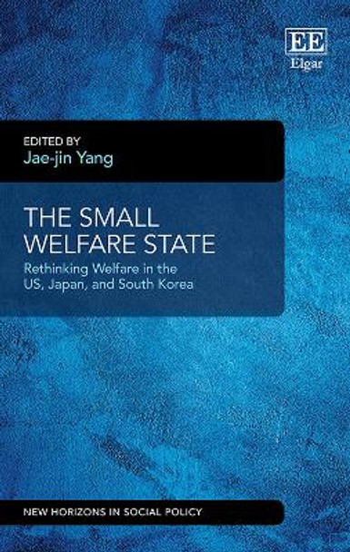 The Small Welfare State: Rethinking Welfare in the US, Japan, and South Korea by Jae-jin Yang